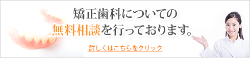 矯正歯科についての
無料相談を行っております。