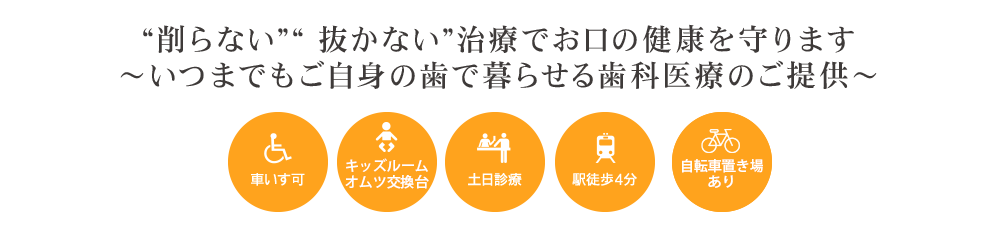 “削らない”“ 抜かない”治療でお口の健康を守ります～いつまでもご自身の歯で暮らせる歯科医療のご提供～