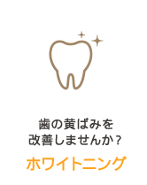 歯の黄ばみを 改善しませんか？